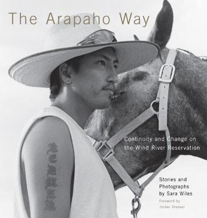 The Arapaho Way: Continuity and Change on the Wind River Reservation by Sara Wiles