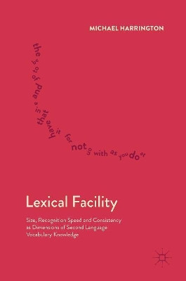 Lexical Facility: Size, Recognition Speed and Consistency as Dimensions of Second Language Vocabulary Knowledge by Michael Harrington 9781137372611