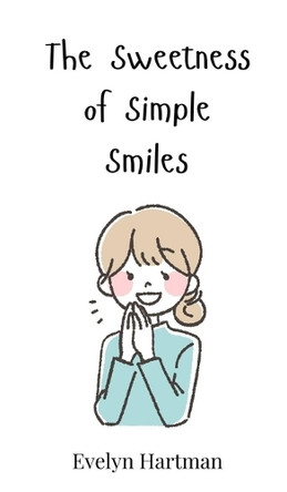The Sweetness of Simple Smiles by Evelyn Hartman 9783690813518