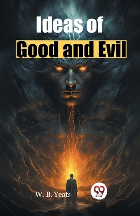 Ideas of Good and Evil by W. B. Yeats 9789367144626