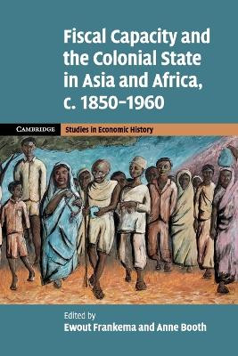 Fiscal Capacity and the Colonial State in Asia and Africa, c.1850-1960 by Ewout Frankema 9781108714297