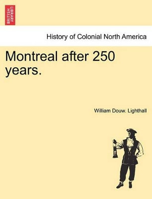 Montreal After 250 Years. by William Douw Lighthall 9781241422585