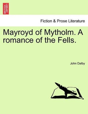 Mayroyd of Mytholm. a Romance of the Fells. by John Dalby 9781241485146