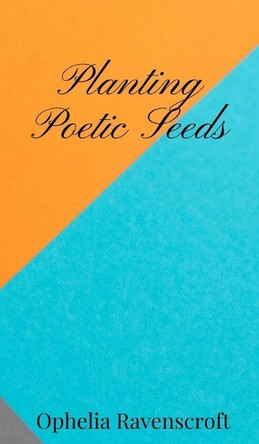 Planting Poetic Seeds by Ophelia Ravenscroft 9781805670278
