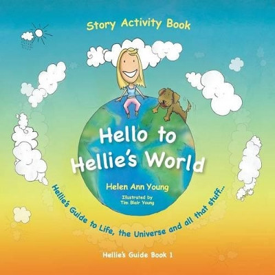 Hellie's World: Hellie's Guide to Life, the Universe and All That Stuff by Helen Ann Young 9781908353009
