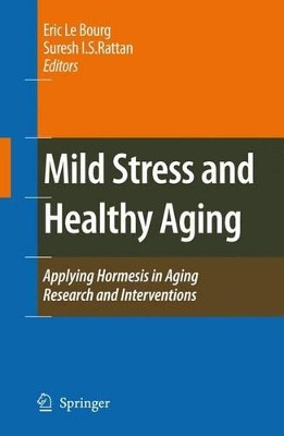 Mild Stress and Healthy Aging: Applying hormesis in aging research and interventions by Eric Le Bourg 9789048177455
