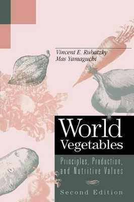 World Vegetables: Principles, Production, and Nutritive Values by Vincent E. Rubatzky 9781461377566