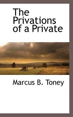 The Privations of a Private by Marcus B Toney 9781116264524