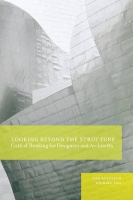 Looking Beyond the Structure: Critical Thinking for Designers and Architects by Michael Eng 9781563677199