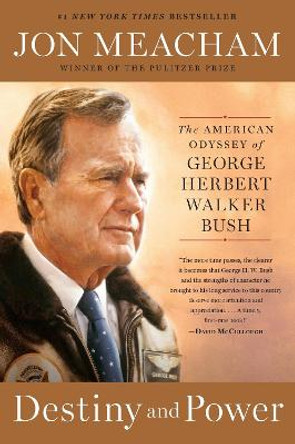 Destiny And Power: The American Odyssey of George Herbert Walker Bush by Jon Meacham