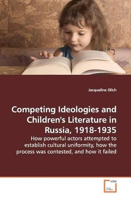 Competing Ideologies and Children's Literature in Russia, 1918-1935 by Jacqueline Olich 9783639134315