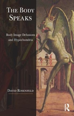 The Body Speaks: Body Image Delusions and Hypochondria by David Rosenfeld 9781782201694