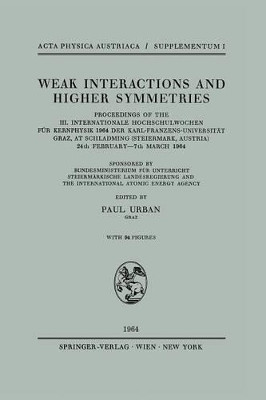 Weak Interactions and Higher Symmetries: Proceedings of the III. Internationale Hochschulwochen fur Kernphysik 1964 der Karl-Franzens-Universitat Graz, at Schladming (Steiermark, Austria) 24th February - 7th March 1964 by Paul Urban 9783211807460