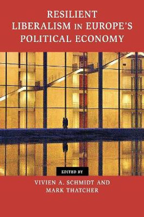 Resilient Liberalism in Europe's Political Economy by Vivien A. Schmidt 9781107613973