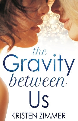 The Gravity Between Us by Kristen Zimmer 9781909490130