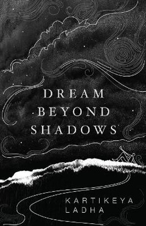 Dream Beyond Shadows by Kartikeya Ladha 9789388459174