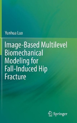 Image-Based Multilevel Biomechanical Modeling for Fall-Induced Hip Fracture by Yunhua Luo 9783319516691
