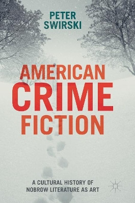 American Crime Fiction: A Cultural History of Nobrow Literature as Art by Peter Swirski 9783319301075