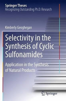 Selectivity in the Synthesis of Cyclic Sulfonamides: Application in the Synthesis of Natural Products by Kimberly Geoghegan 9783319364315