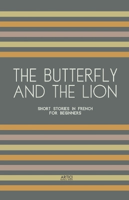 The Butterfly And The Lion: Short Stories In French for Beginners by Artici Bilingual Books 9798224156986