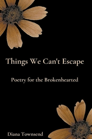Things We Can't Escape: Poetry for the Brokenhearted by Diana Townsend 9798215666913