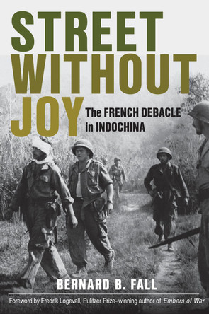 Street without Joy: The French Debacle in Indochina by Bernard B. Fall Street without Joy: The French Debacle in Indochina by Bernard B. Fall