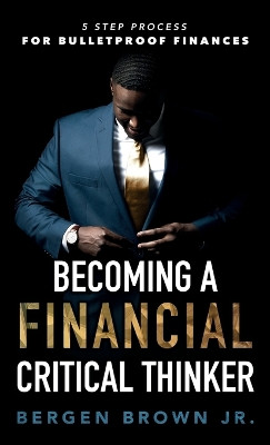 Becoming a Financial Critical Thinker by Bergen Brown 9798987702727