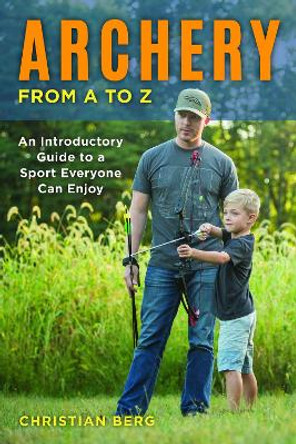 Archery from A to Z: An Introductory Guide to a Sport Everyone Can Enjoy by Christian Berg