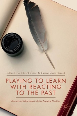 Playing to Learn with Reacting to the Past: Research on High Impact, Active Learning Practices by C. Edward Watson 9783319617466