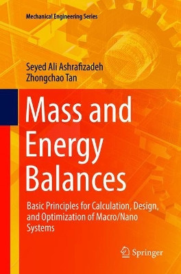 Mass and Energy Balances: Basic Principles for Calculation, Design, and Optimization of Macro/Nano Systems by Seyed Ali Ashrafizadeh 9783319891668
