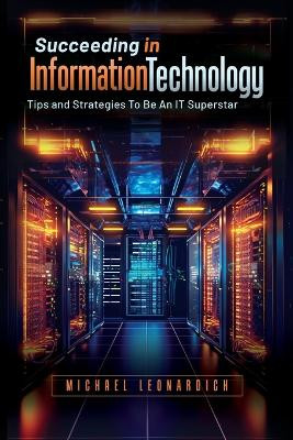 Succeeding in Information Technology by Michael Leonardich 9798891094697