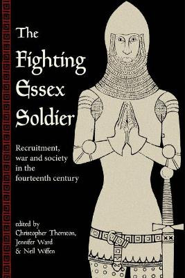 Fighting Essex Soldier: Recruitment, War and Society in the Fourteenth Century by Christopher Thornton 9781909291881