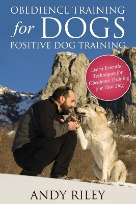 Obedience Training for Dogs: Positive Dog Training by Andy Riley 9781632874535