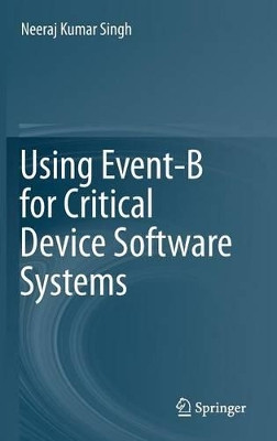 Using Event-B for Critical Device Software Systems by Neeraj Kumar Singh 9781447152590