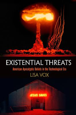 Existential Threats: American Apocalyptic Beliefs in the Technological Era by Lisa Vox