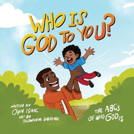 Who is God to you?: The ABCs of who God is by Oyindamola Isaac 9798869393616