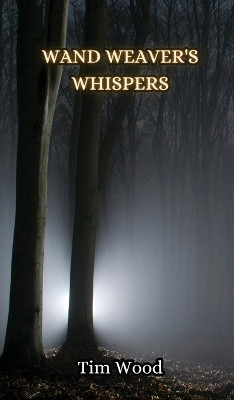 Wand Weaver's Whispers by Tim Wood 9789916851074