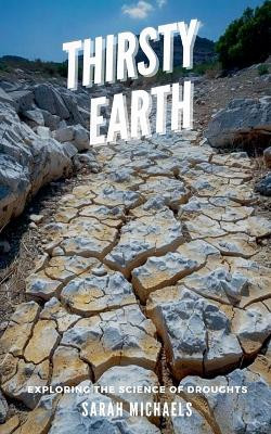 Thirsty Earth: Exploring the Science of Droughts by Sarah Michaels 9798224486335