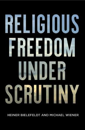 Religious Freedom Under Scrutiny by Heiner Bielefeldt