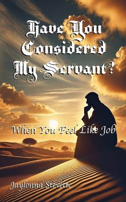 Have You Considered My Servant?: When You Feel Like Job by Jaylonna Stevette 9781961475311