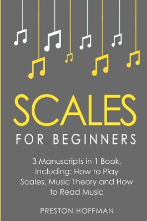 Scales: For Beginners - Bundle - The Only 3 Books You Need to Learn Music Scales for Guitar, Scales for Piano and Scale Theory Today by Preston Hoffman 9798330265725