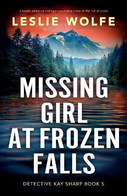 Missing Girl at Frozen Falls: A totally addictive and heart-pounding crime thriller full of twists by Leslie Wolfe 9781803149707