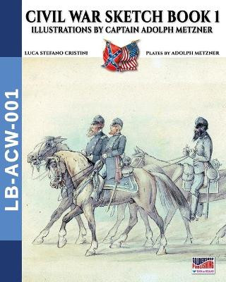 Civil War sketch book - Vol. 1: Illustrations by Captain Adolph Metzner by Luca Cristini 9788893275989