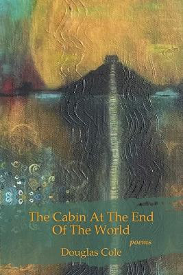 The Cabin at the End of the World by Douglas Cole 9781963115062