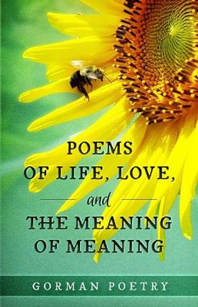 Poems of Life, Love, and the Meaning of Meaning by Gorman Poetry 9781646494101