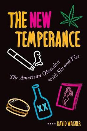 The New Temperance: The American Obsession With Sin and Vice by David Wagner