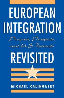 European Integration Revisited: Progress, Prospects, And U.s. Interests by Michael Calingaert