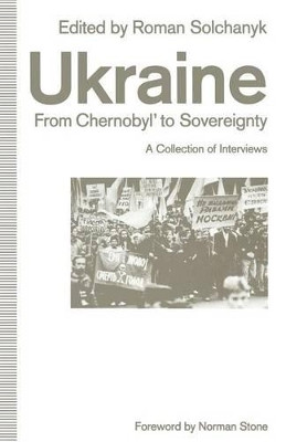 Ukraine: From Chernobyl' to Sovereignty: A Collection of Interviews by Norman Stone 9781349128624
