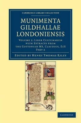 Munimenta Gildhallae Londoniensis: Liber Albus, Liber Custumarum et Liber Horn, in Archivis Gildhallae Asservati by Henry Thomas Riley 9781108042536