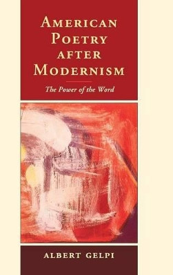 American Poetry after Modernism: The Power of the Word by Albert Gelpi 9781107025240